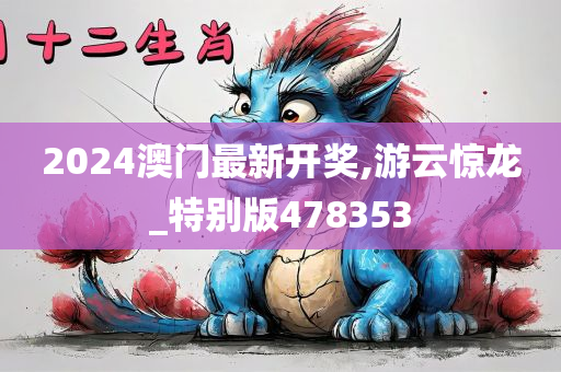 2024澳门最新开奖,游云惊龙_特别版478353