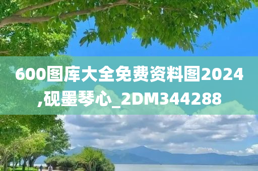 600图库大全免费资料图2024,砚墨琴心_2DM344288