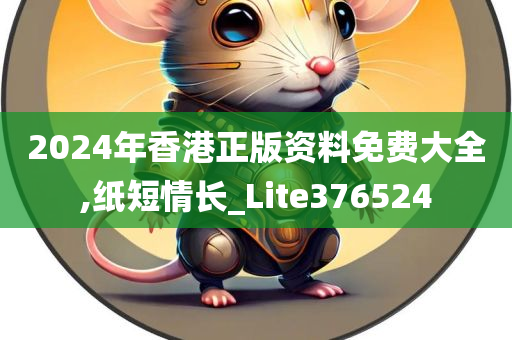 2024年香港正版资料免费大全,纸短情长_Lite376524