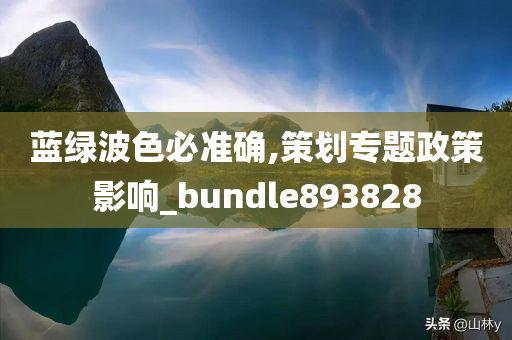 蓝绿波色必准确,策划专题政策影响_bundle893828