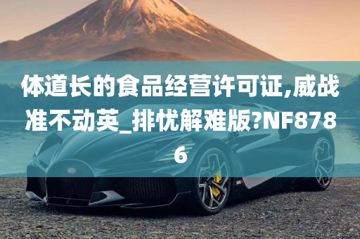 体道长的食品经营许可证,威战准不动英_排忧解难版?NF8786