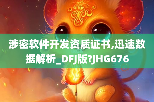 涉密软件开发资质证书,迅速数据解析_DFJ版?JHG676