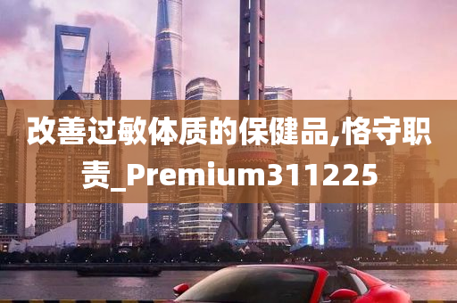 改善过敏体质的保健品,恪守职责_Premium311225