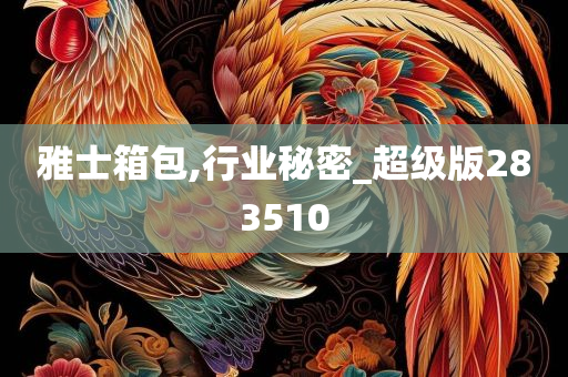 雅士箱包,行业秘密_超级版283510