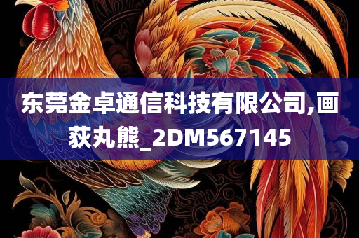 东莞金卓通信科技有限公司,画荻丸熊_2DM567145