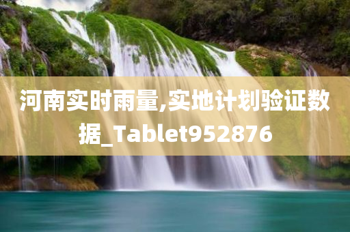 河南实时雨量,实地计划验证数据_Tablet952876