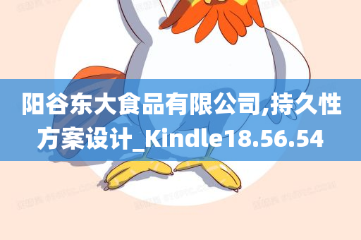 阳谷东大食品有限公司,持久性方案设计_Kindle18.56.54