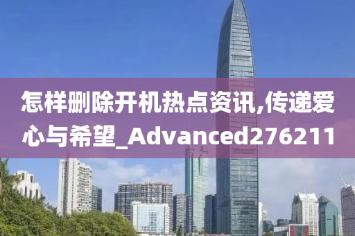 怎样删除开机热点资讯,传递爱心与希望_Advanced276211