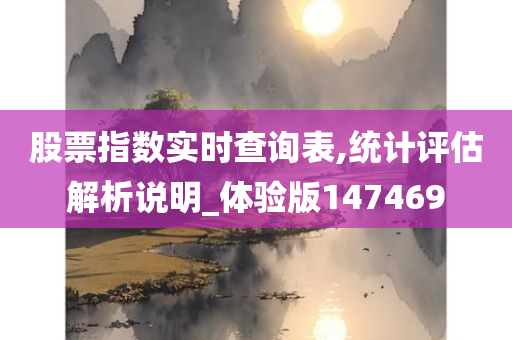 股票指数实时查询表,统计评估解析说明_体验版147469