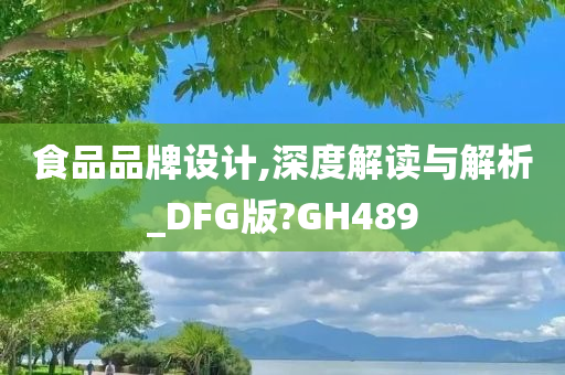 食品品牌设计,深度解读与解析_DFG版?GH489