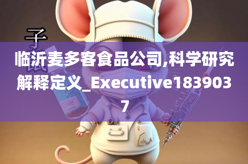 临沂麦多客食品公司,科学研究解释定义_Executive1839037