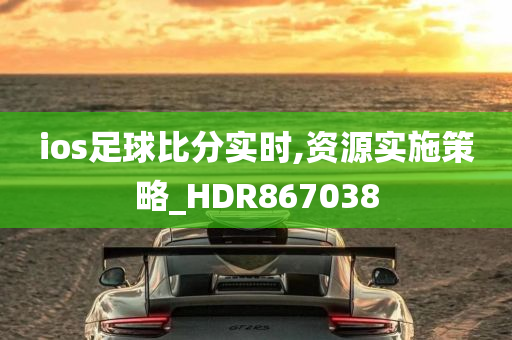 ios足球比分实时,资源实施策略_HDR867038