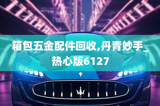 箱包五金配件回收,丹青妙手_热心版6127