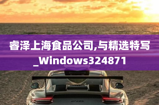 睿泽上海食品公司,与精选特写_Windows324871