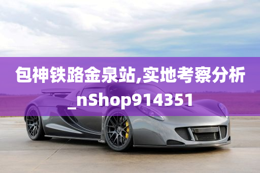 包神铁路金泉站,实地考察分析_nShop914351