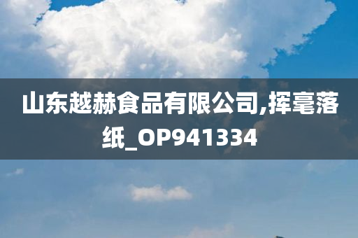 山东越赫食品有限公司,挥毫落纸_OP941334