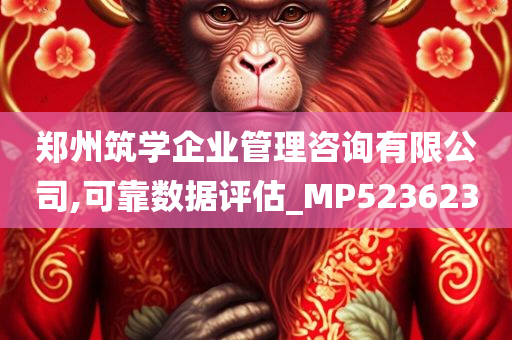 郑州筑学企业管理咨询有限公司,可靠数据评估_MP523623