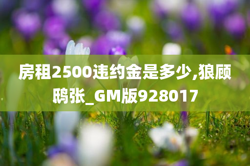 房租2500违约金是多少,狼顾鸱张_GM版928017