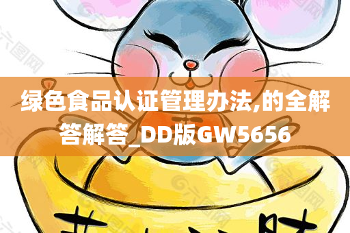 绿色食品认证管理办法,的全解答解答_DD版GW5656