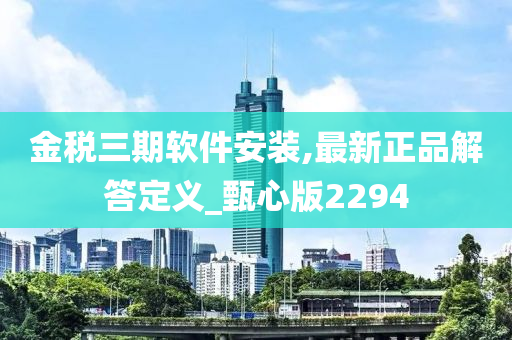 金税三期软件安装,最新正品解答定义_甄心版2294