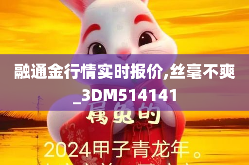 融通金行情实时报价,丝毫不爽_3DM514141