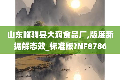 山东临驹县大润食品厂,版度新据解态效_标准版?NF8786