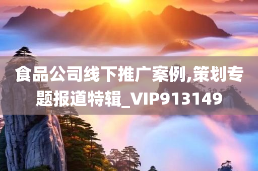 食品公司线下推广案例,策划专题报道特辑_VIP913149