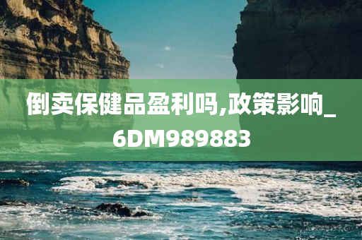 倒卖保健品盈利吗,政策影响_6DM989883