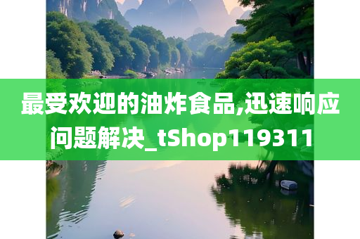 最受欢迎的油炸食品,迅速响应问题解决_tShop119311