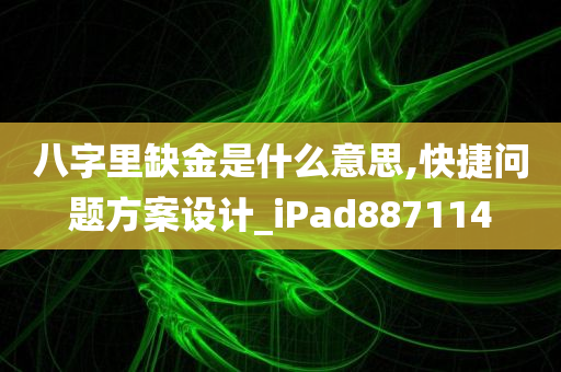 八字里缺金是什么意思,快捷问题方案设计_iPad887114