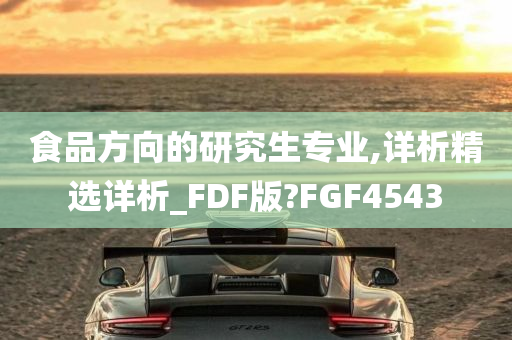 食品方向的研究生专业,详析精选详析_FDF版?FGF4543