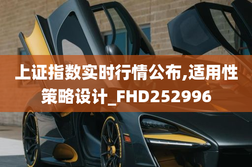 上证指数实时行情公布,适用性策略设计_FHD252996