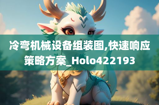 冷弯机械设备组装图,快速响应策略方案_Holo422193