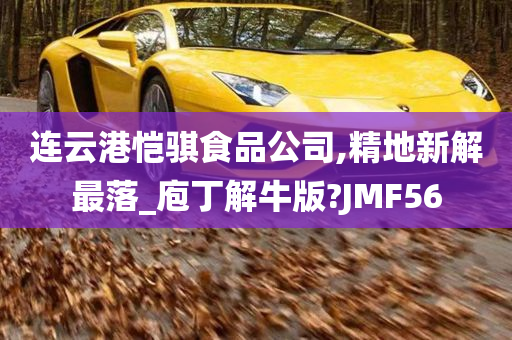 连云港恺骐食品公司,精地新解最落_庖丁解牛版?JMF56