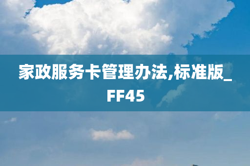 家政服务卡管理办法,标准版_FF45