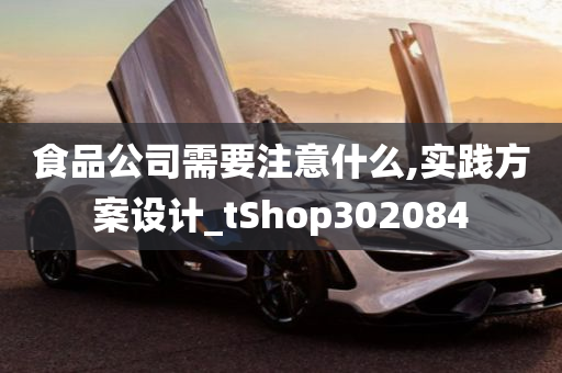 食品公司需要注意什么,实践方案设计_tShop302084