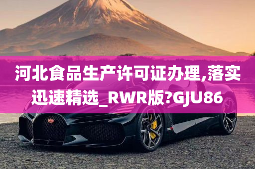 河北食品生产许可证办理,落实迅速精选_RWR版?GJU86