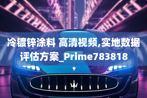 冷镀锌涂料 高清视频,实地数据评估方案_Prime783818