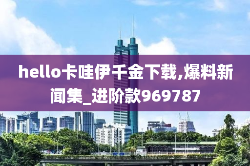 hello卡哇伊千金下载,爆料新闻集_进阶款969787