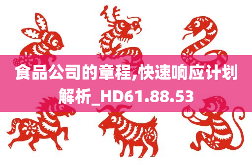 食品公司的章程,快速响应计划解析_HD61.88.53