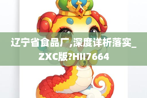 辽宁省食品厂,深度详析落实_ZXC版?HII7664