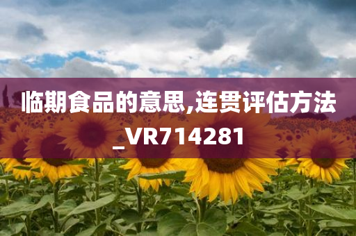 临期食品的意思,连贯评估方法_VR714281