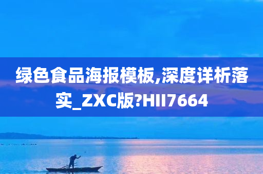 绿色食品海报模板,深度详析落实_ZXC版?HII7664