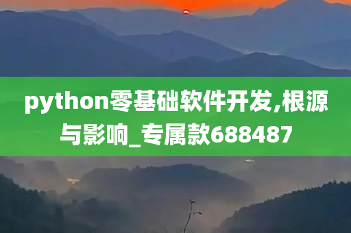 python零基础软件开发,根源与影响_专属款688487