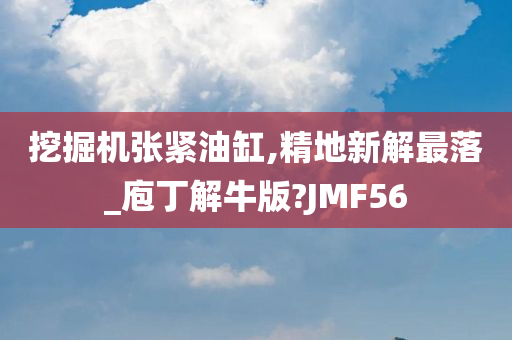 挖掘机张紧油缸,精地新解最落_庖丁解牛版?JMF56