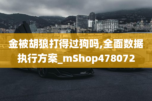 金被胡狼打得过狗吗,全面数据执行方案_mShop478072