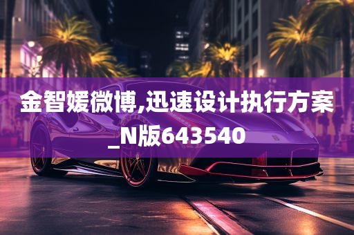 金智媛微博,迅速设计执行方案_N版643540