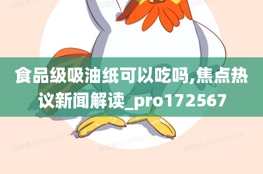 食品级吸油纸可以吃吗,焦点热议新闻解读_pro172567