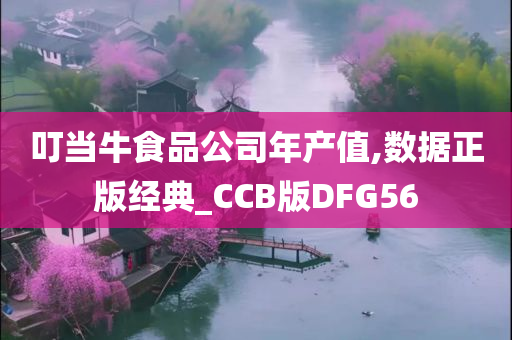 叮当牛食品公司年产值,数据正版经典_CCB版DFG56