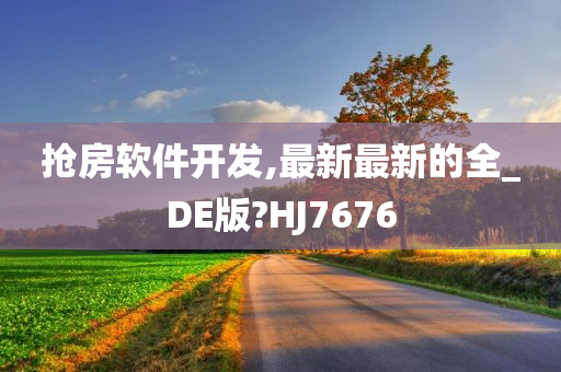 抢房软件开发,最新最新的全_DE版?HJ7676